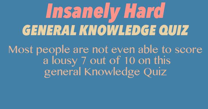 Banner for Are you able to achieve a score of 7 out of 10 or higher on this extremely challenging general knowledge quiz?