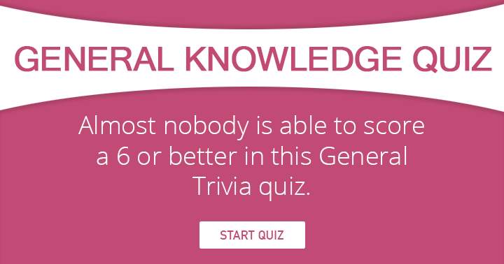 Banner for Scoring a 6 or higher on this General Knowledge Quiz is nearly impossible for anyone.