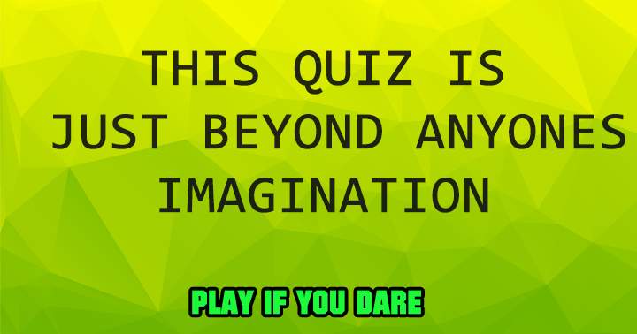 Banner for The extent of this quiz exceeds your imagination.