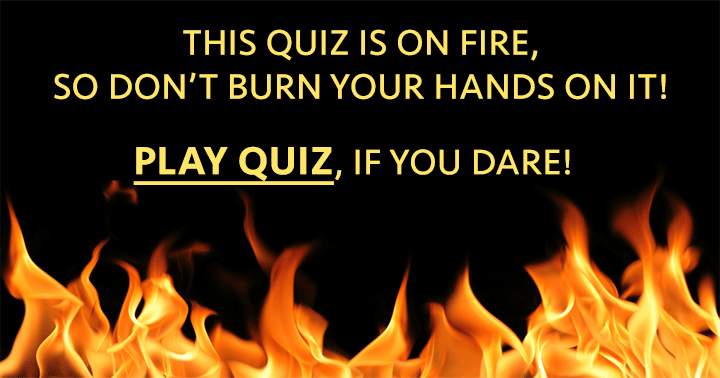 Banner for Be cautious not to get your fingers burnt in this General Knowledge Quiz.