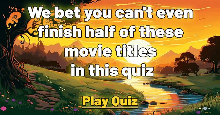 Banner for Do you think you can complete even a fraction of these movie titles in the quiz?