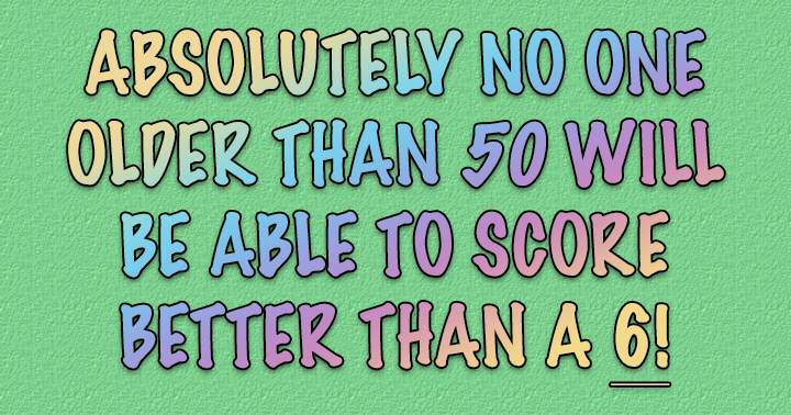 Can you achieve a score of 6 or higher?