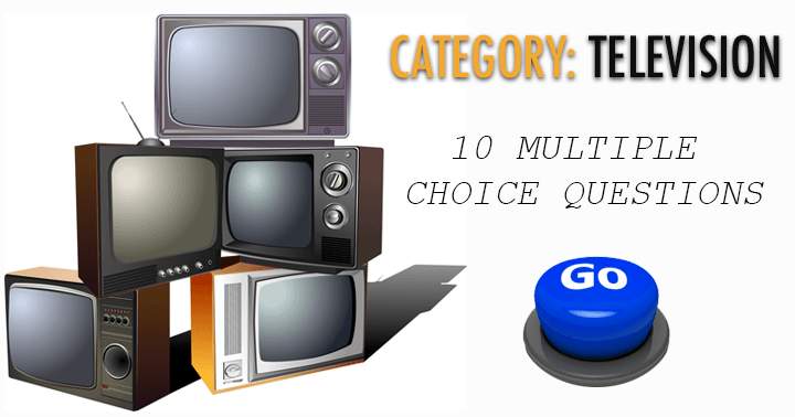 Banner for There are 10 multiple choice questions in the category of Television.