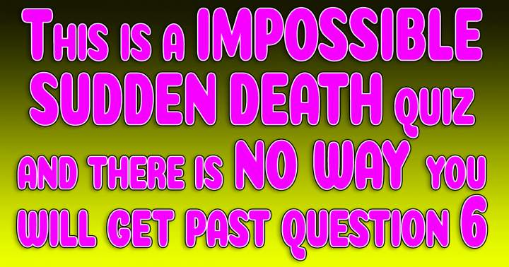 15 questions await, but you won't make it past question 6!