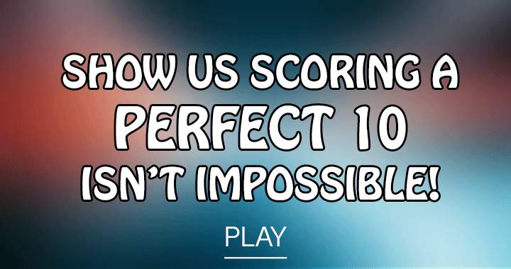 Banner for Prove to us you can achieve a perfect 10!