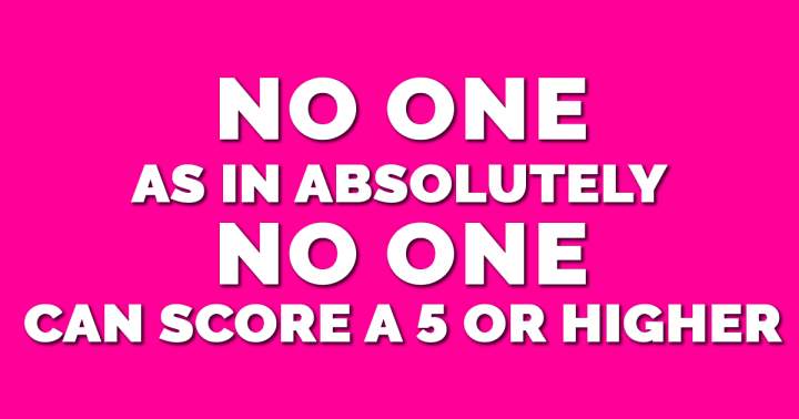 Banner for No one had ever achieved a score above 5.