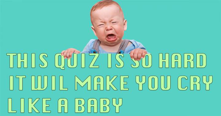 This quiz is guaranteed to bring you to tears.