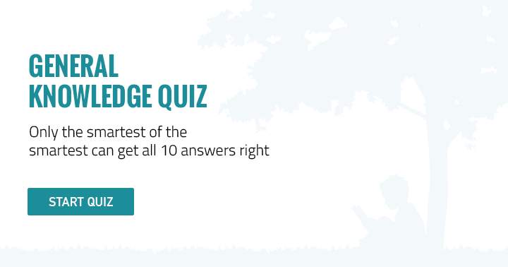 Do you consider yourself smart? Prove it now with this hard General Knowledge Quiz