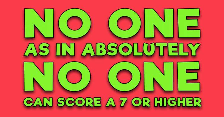 Banner for No one can score a 7 or higher